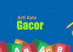 Arti Dari Kata Gacor Dalam Bahasa Gaul